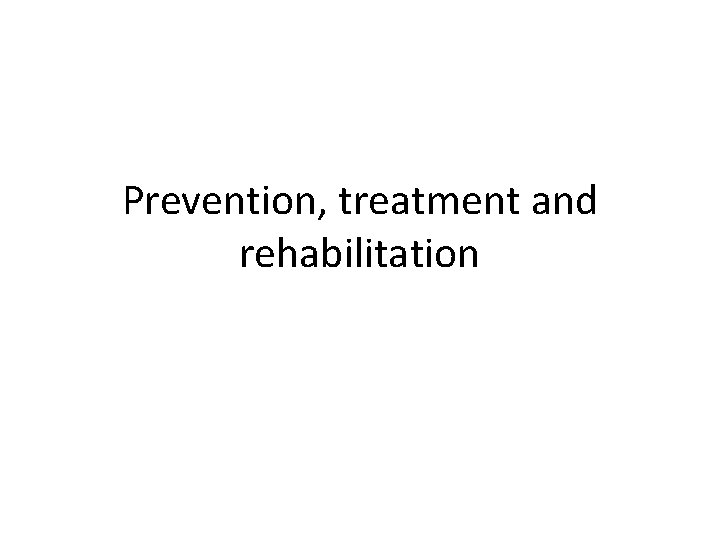 Prevention, treatment and rehabilitation 