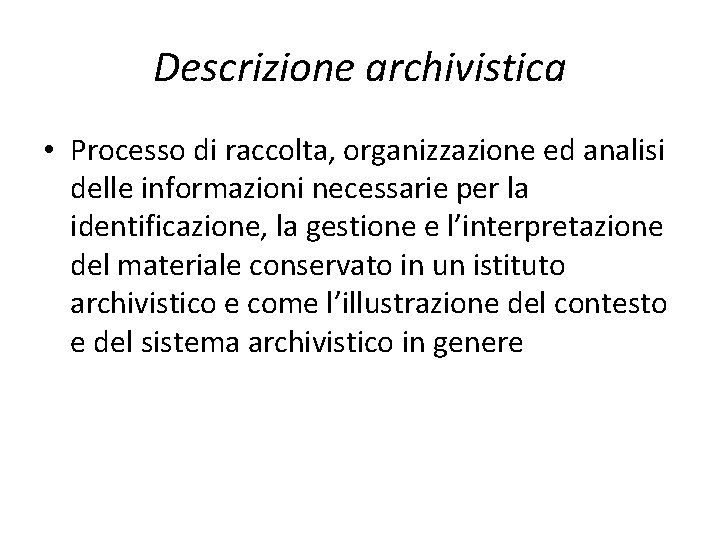 Descrizione archivistica • Processo di raccolta, organizzazione ed analisi delle informazioni necessarie per la Descrizione archivistica • Processo di raccolta, organizzazione ed analisi delle informazioni necessarie per la