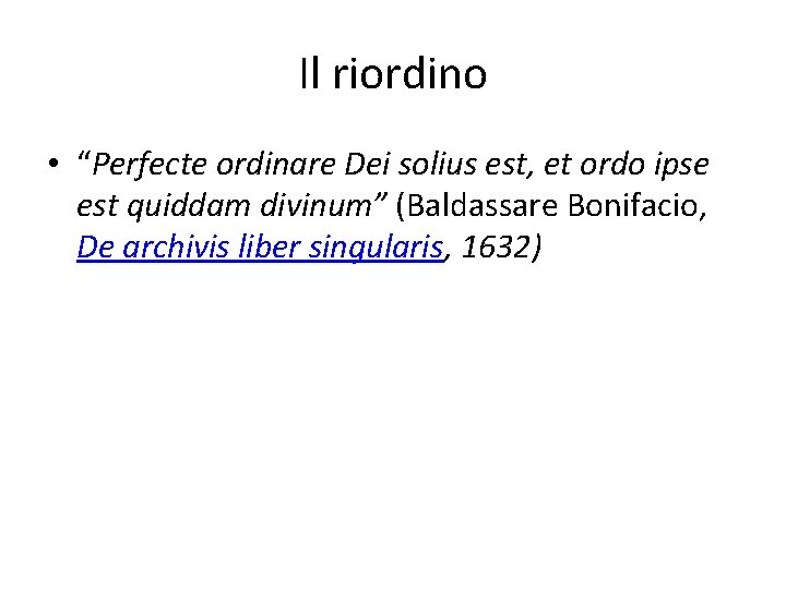 Il riordino • “Perfecte ordinare Dei solius est, et ordo ipse est quiddam divinum”