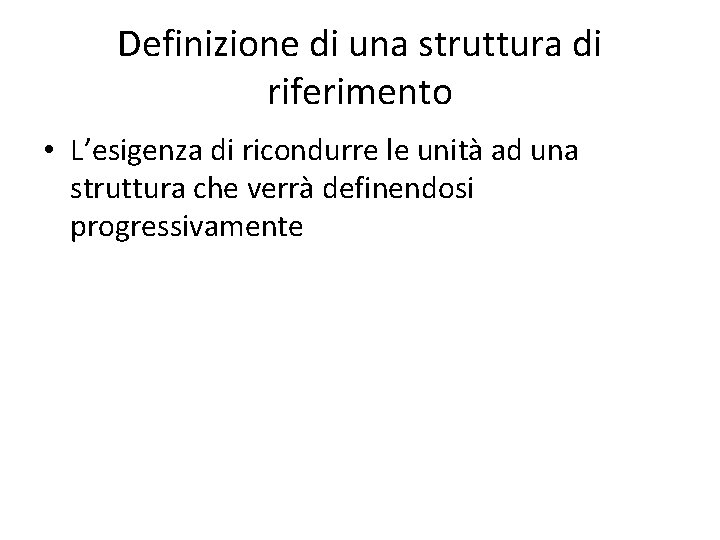 Definizione di una struttura di riferimento • L’esigenza di ricondurre le unità ad una