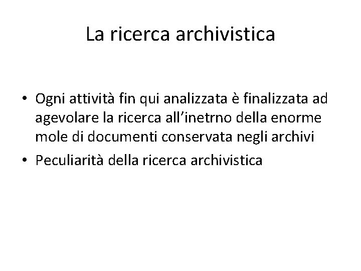 La ricerca archivistica • Ogni attività fin qui analizzata è finalizzata ad agevolare la La ricerca archivistica • Ogni attività fin qui analizzata è finalizzata ad agevolare la