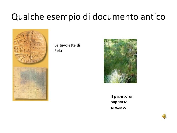 Qualche esempio di documento antico Le tavolette di Ebla Il papiro: un supporto prezioso