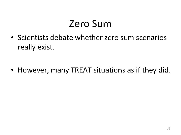 Zero Sum • Scientists debate whether zero sum scenarios really exist. • However, many