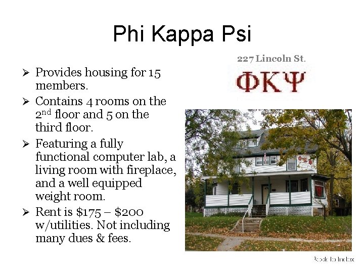 Phi Kappa Psi 227 Lincoln St. Provides housing for 15 members. Contains 4 rooms