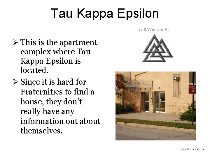 Tau Kappa Epsilon 108 Warren St. This is the apartment complex where Tau Kappa