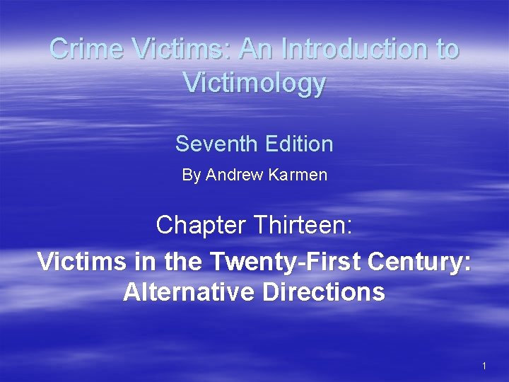 Crime Victims: An Introduction to Victimology Seventh Edition By Andrew Karmen Chapter Thirteen: Victims