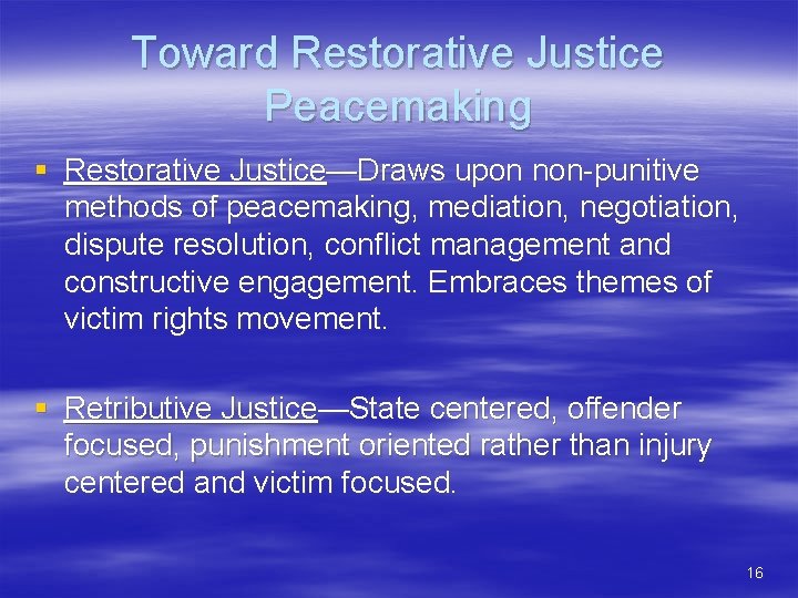 Toward Restorative Justice Peacemaking § Restorative Justice—Draws upon non-punitive methods of peacemaking, mediation, negotiation,