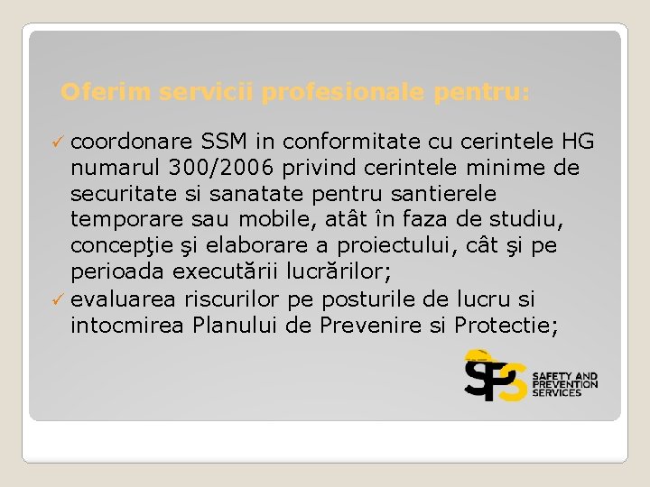 Oferim servicii profesionale pentru: ü coordonare SSM in conformitate cu cerintele HG numarul 300/2006