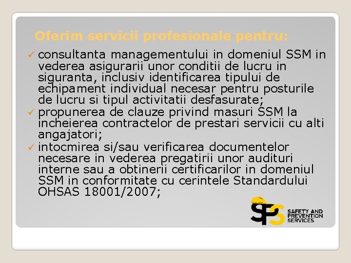 Oferim servicii profesionale pentru: ü consultanta managementului in domeniul SSM in vederea asigurarii unor