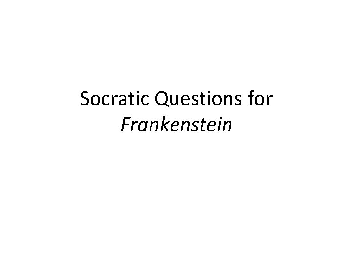 Socratic Questions for Frankenstein 