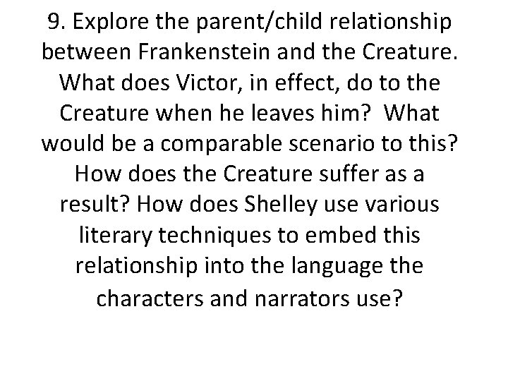 9. Explore the parent/child relationship between Frankenstein and the Creature. What does Victor, in