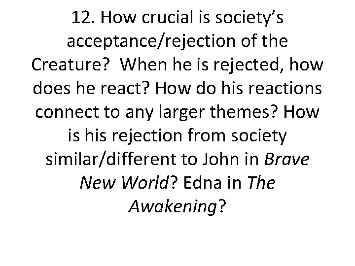 12. How crucial is society’s acceptance/rejection of the Creature? When he is rejected, how