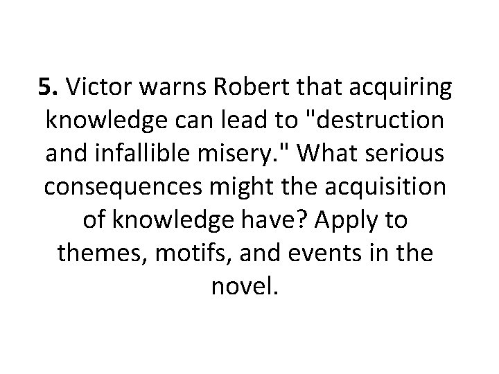 5. Victor warns Robert that acquiring knowledge can lead to "destruction and infallible misery.