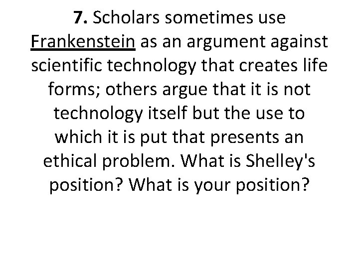7. Scholars sometimes use Frankenstein as an argument against scientific technology that creates life