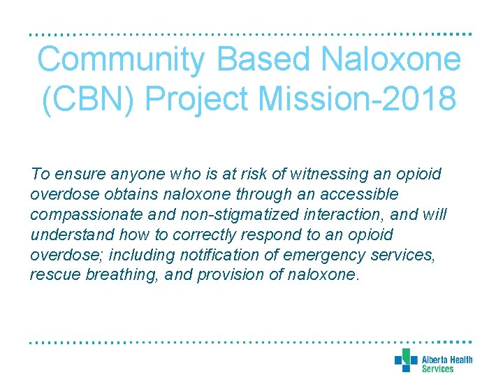 Community Based Naloxone (CBN) Project Mission-2018 To ensure anyone who is at risk of