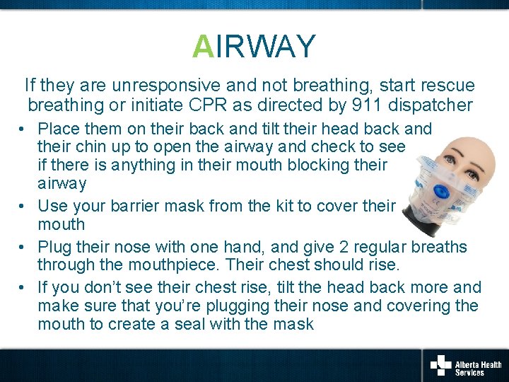 AIRWAY If they are unresponsive and not breathing, start rescue breathing or initiate CPR