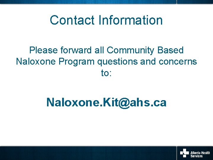 Contact Information Please forward all Community Based Naloxone Program questions and concerns to: Naloxone.