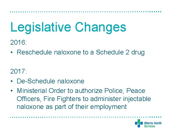 Legislative Changes 2016: • Reschedule naloxone to a Schedule 2 drug 2017: • De-Schedule