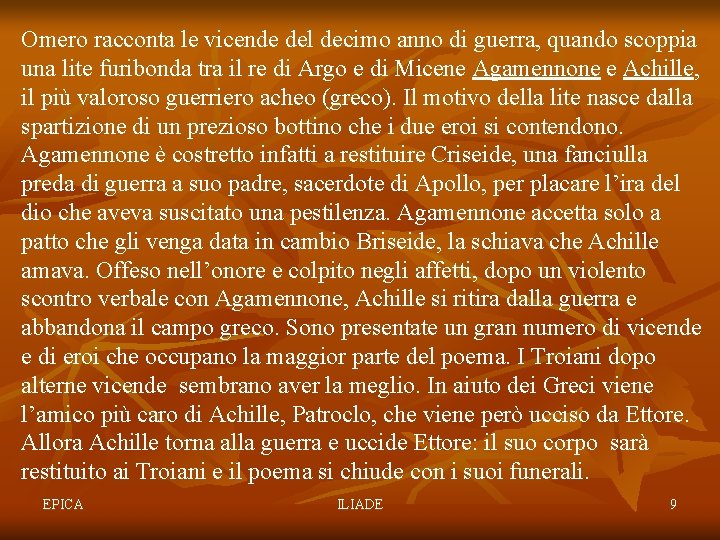 Omero racconta le vicende del decimo anno di guerra, quando scoppia una lite furibonda