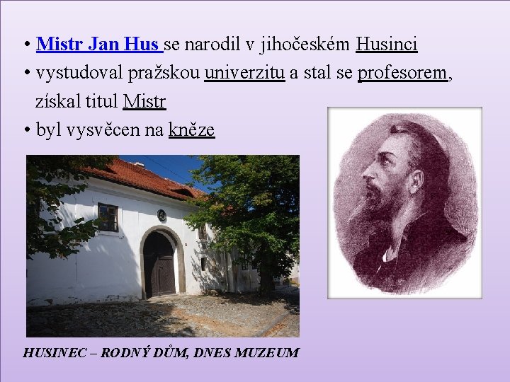  • Mistr Jan Hus se narodil v jihočeském Husinci • vystudoval pražskou univerzitu