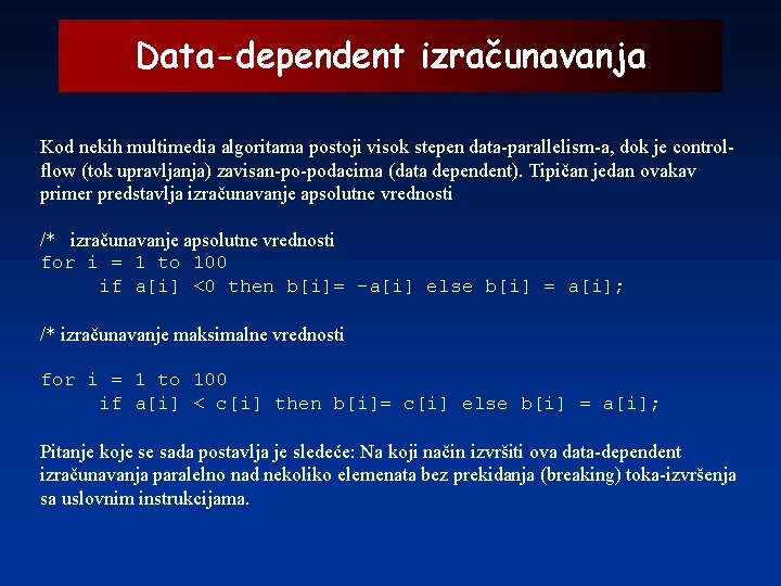 Data-dependent izračunavanja Kod nekih multimedia algoritama postoji visok stepen data-parallelism-a, dok je controlflow (tok