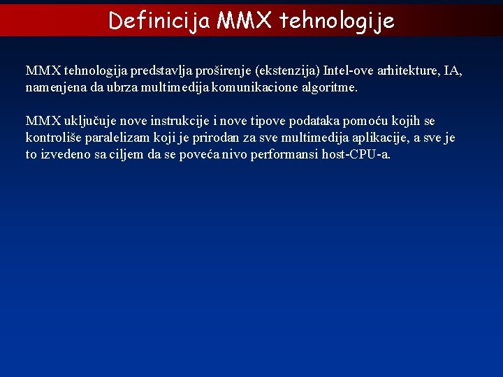 Definicija MMX tehnologije MMX tehnologija predstavlja proširenje (ekstenzija) Intel-ove arhitekture, IA, namenjena da ubrza