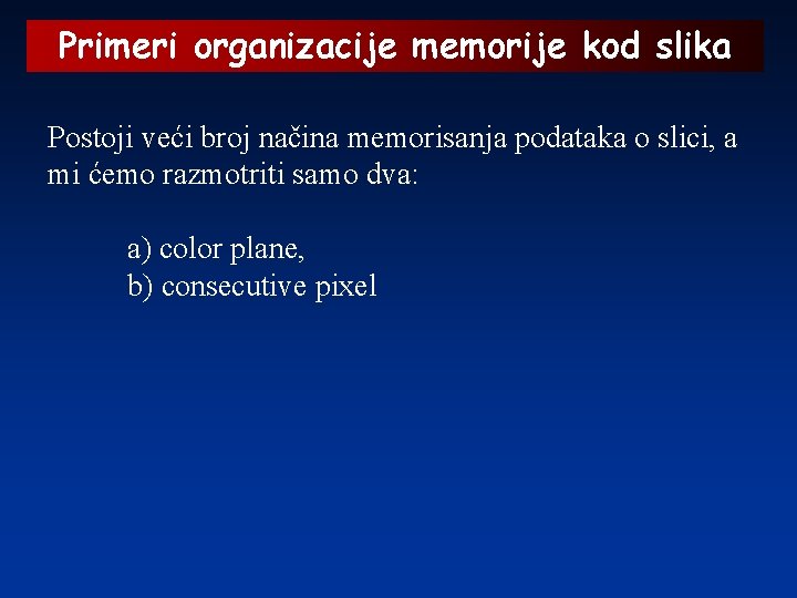 Primeri organizacije memorije kod slika Postoji veći broj načina memorisanja podataka o slici, a