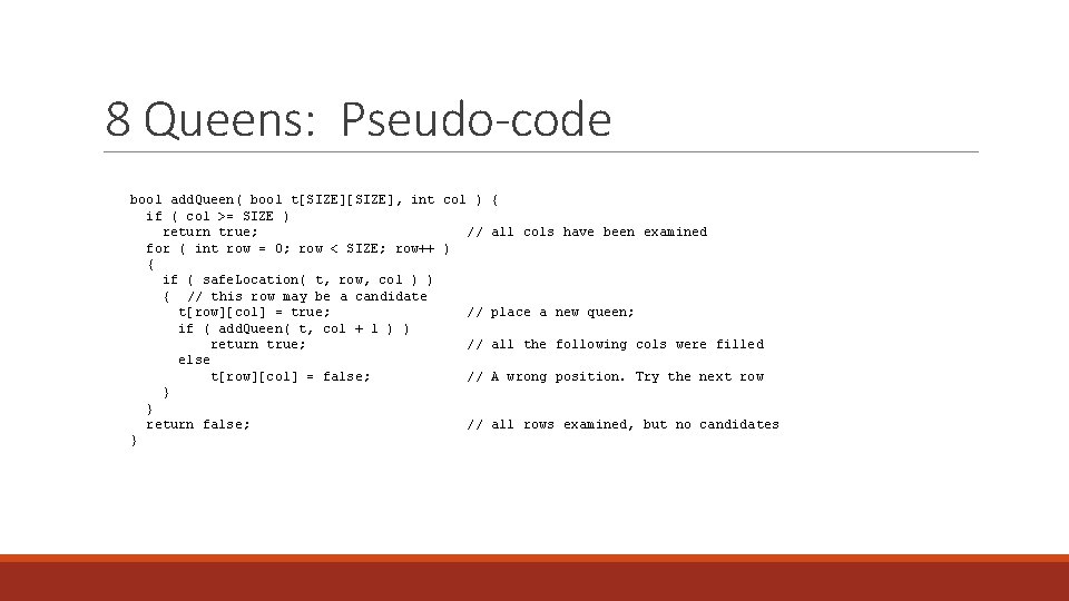 8 Queens: Pseudo-code bool add. Queen( bool t[SIZE], int col ) { if (