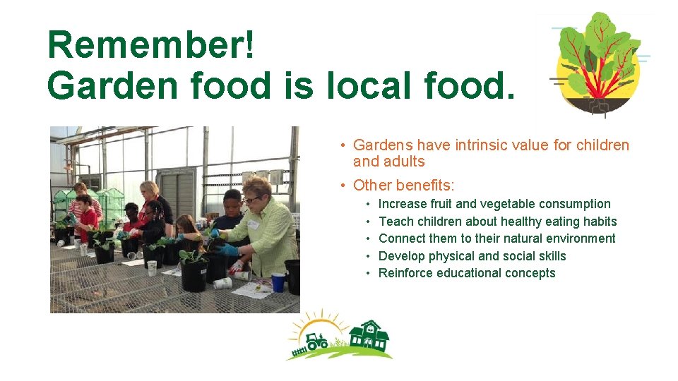 Remember! Garden food is local food. • Gardens have intrinsic value for children and