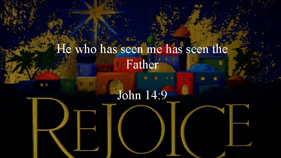 He who has seen me has seen the Father John 14: 9 