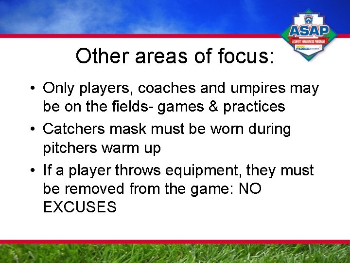 Other areas of focus: • Only players, coaches and umpires may be on the