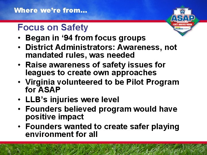 Where we’re from… Focus on Safety • Began in ‘ 94 from focus groups