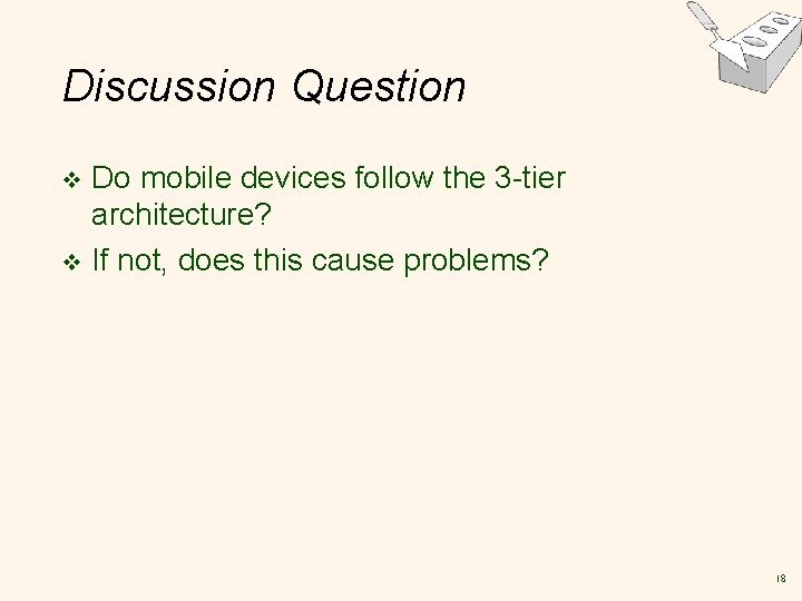 Discussion Question Do mobile devices follow the 3 -tier architecture? v If not, does