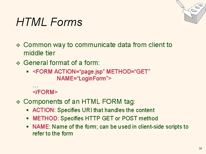 HTML Forms v v Common way to communicate data from client to middle tier