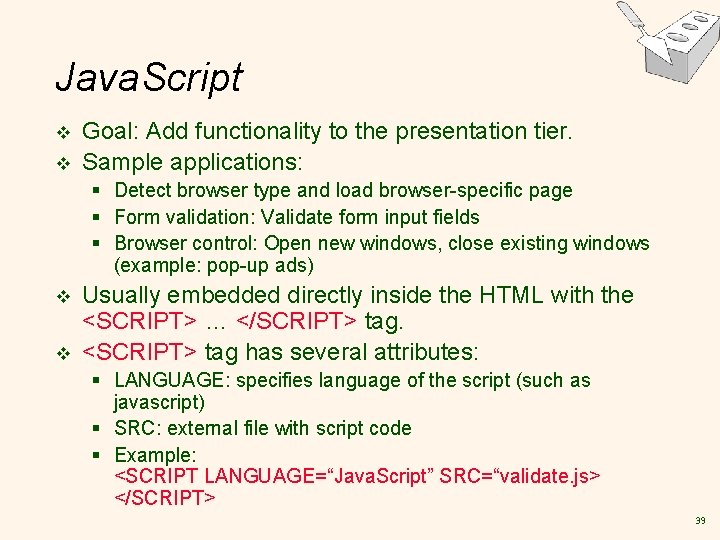 Java. Script v v Goal: Add functionality to the presentation tier. Sample applications: §