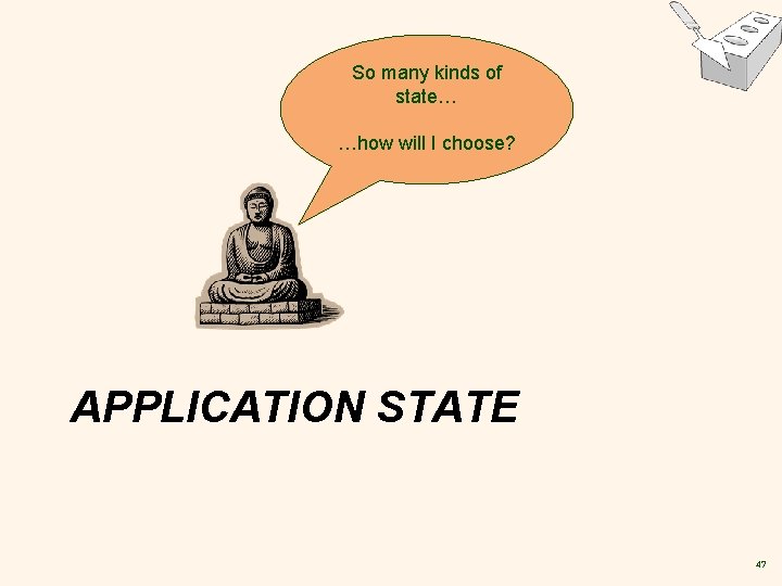 So many kinds of state… …how will I choose? APPLICATION STATE 47 
