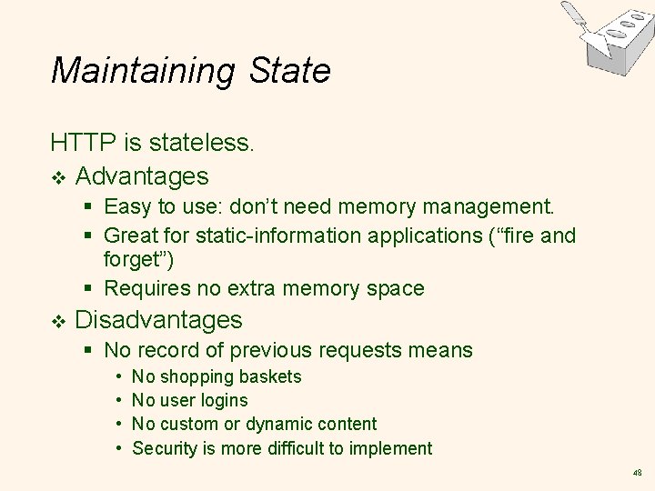 Maintaining State HTTP is stateless. v Advantages § Easy to use: don’t need memory