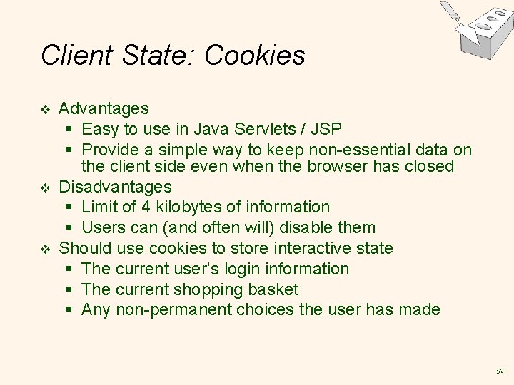 Client State: Cookies v v v Advantages § Easy to use in Java Servlets