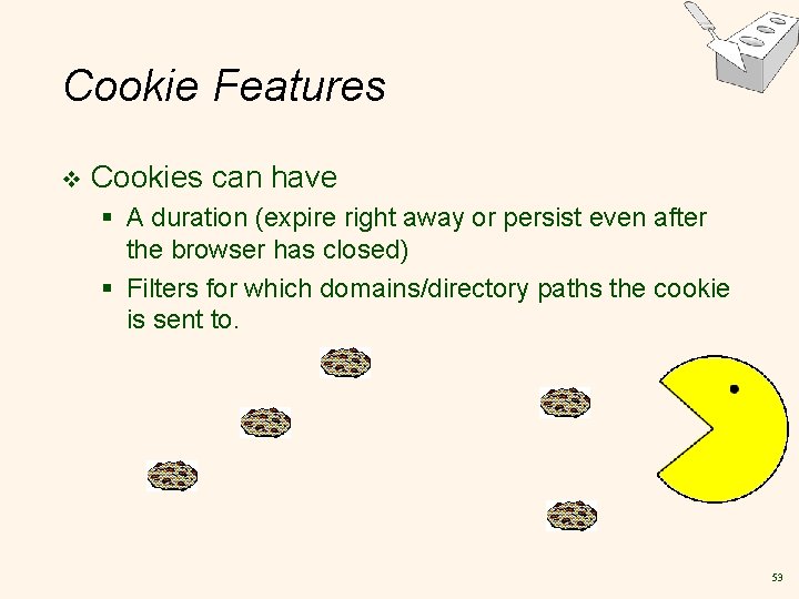 Cookie Features v Cookies can have § A duration (expire right away or persist