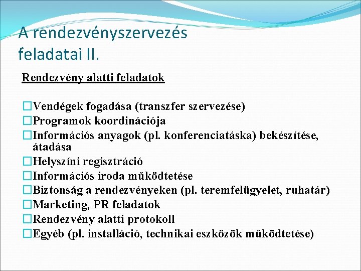 A rendezvényszervezés feladatai II. Rendezvény alatti feladatok �Vendégek fogadása (transzfer szervezése) �Programok koordinációja �Információs