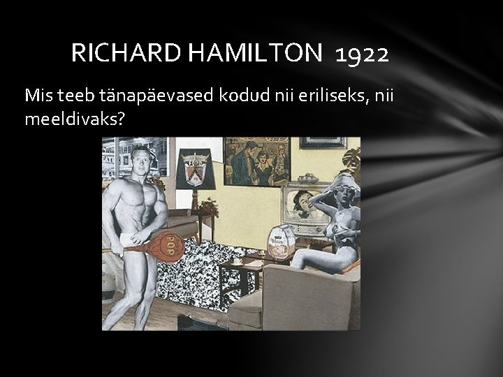 RICHARD HAMILTON 1922 Mis teeb tänapäevased kodud nii eriliseks, nii meeldivaks? 
