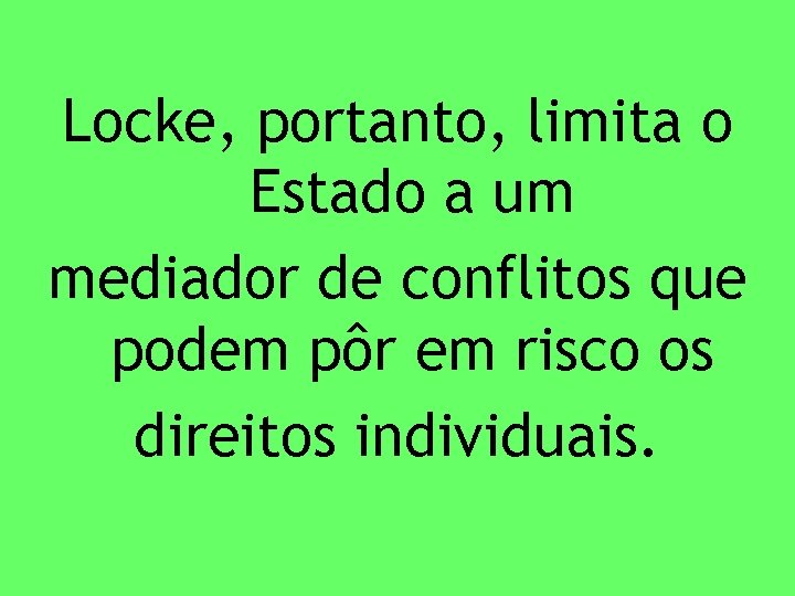 Locke, portanto, limita o Estado a um mediador de conflitos que podem pôr em