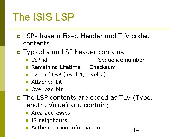 The ISIS LSPs have a Fixed Header and TLV coded contents Typically an LSP