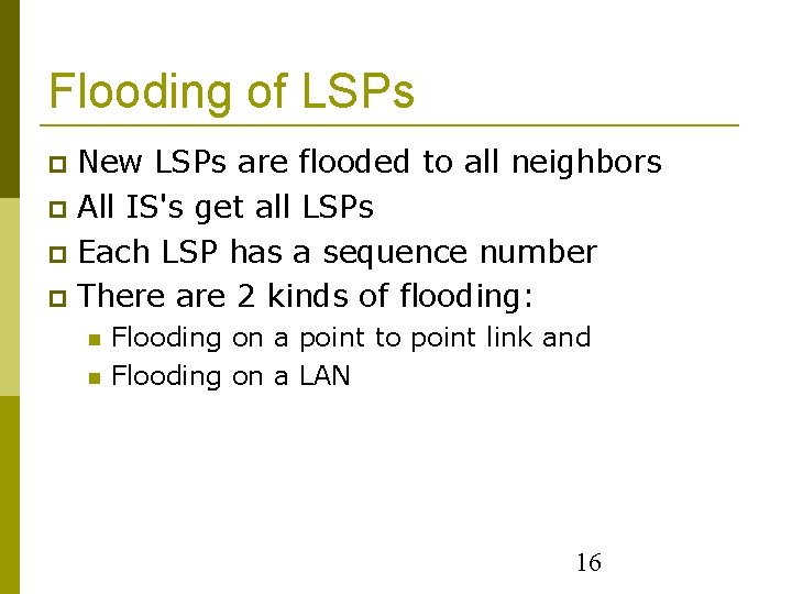 Flooding of LSPs New LSPs are flooded to all neighbors All IS's get all
