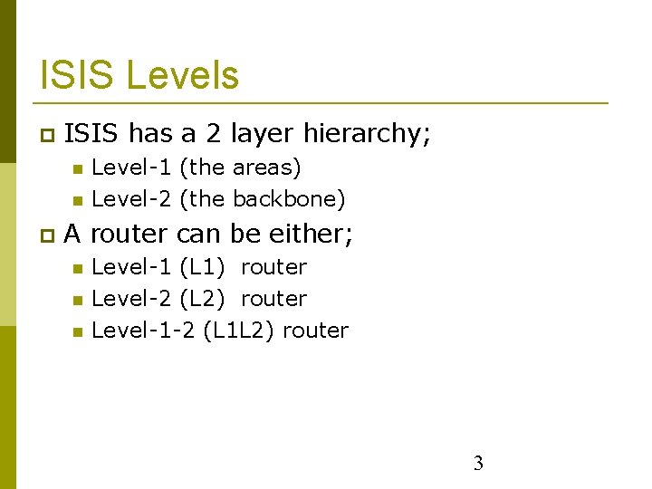 ISIS Levels ISIS has a 2 layer hierarchy; Level-1 (the areas) Level-2 (the backbone)