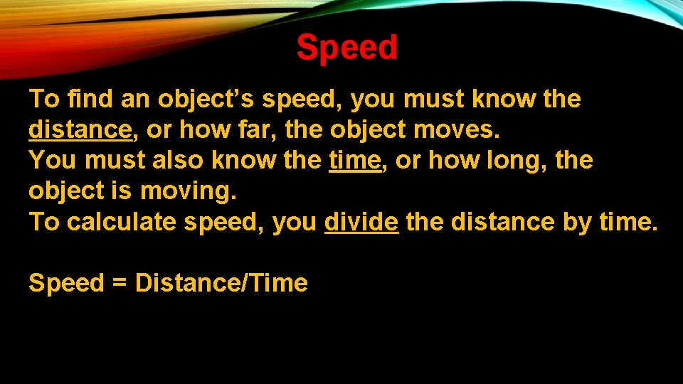 Speed To find an object’s speed, you must know the distance, or how far,