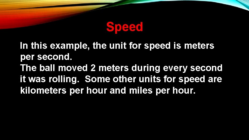 Speed In this example, the unit for speed is meters per second. The ball