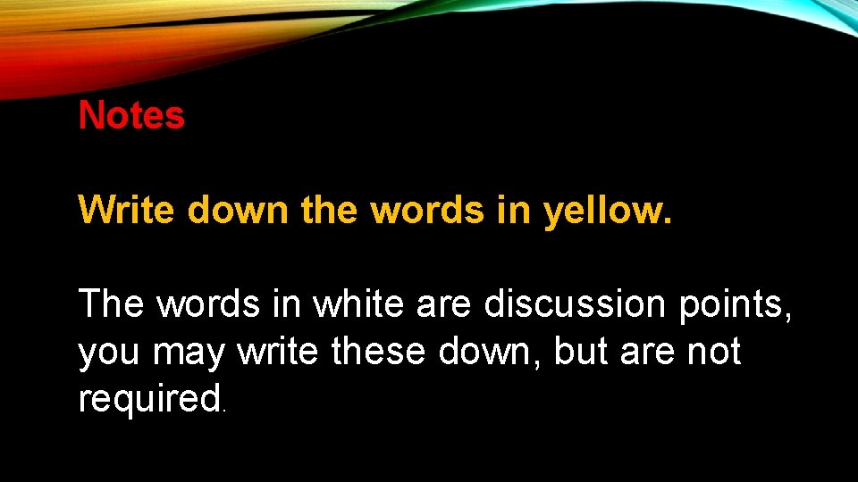 Notes Write down the words in yellow. The words in white are discussion points,