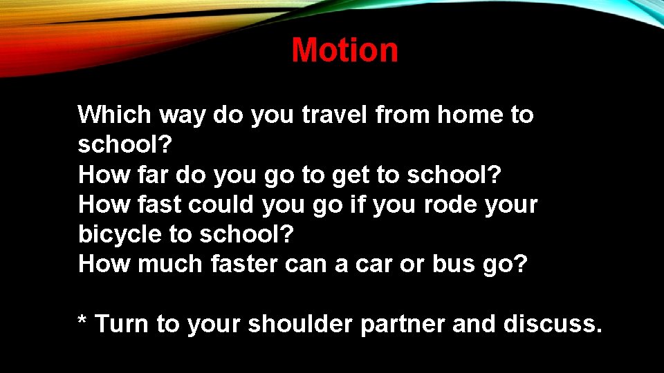 Motion Which way do you travel from home to school? How far do you