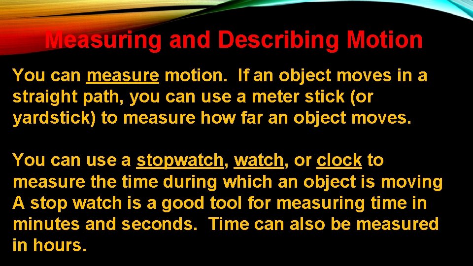 Measuring and Describing Motion You can measure motion. If an object moves in a